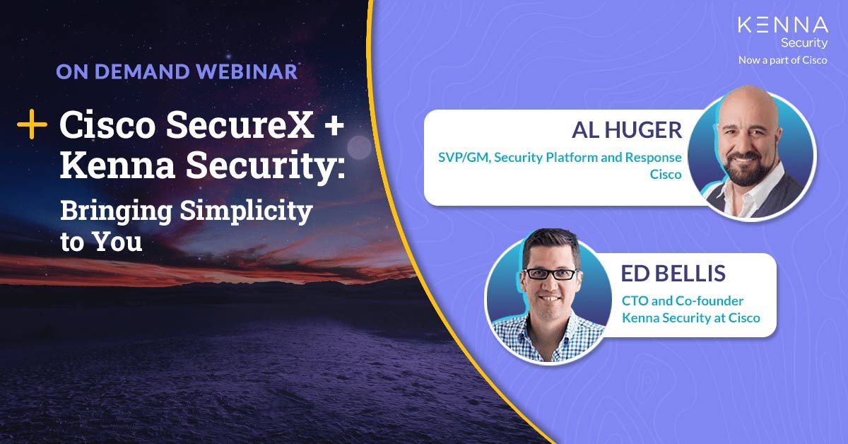 Cisco SecureX + Kenna Security: Bringing Simplicity to you