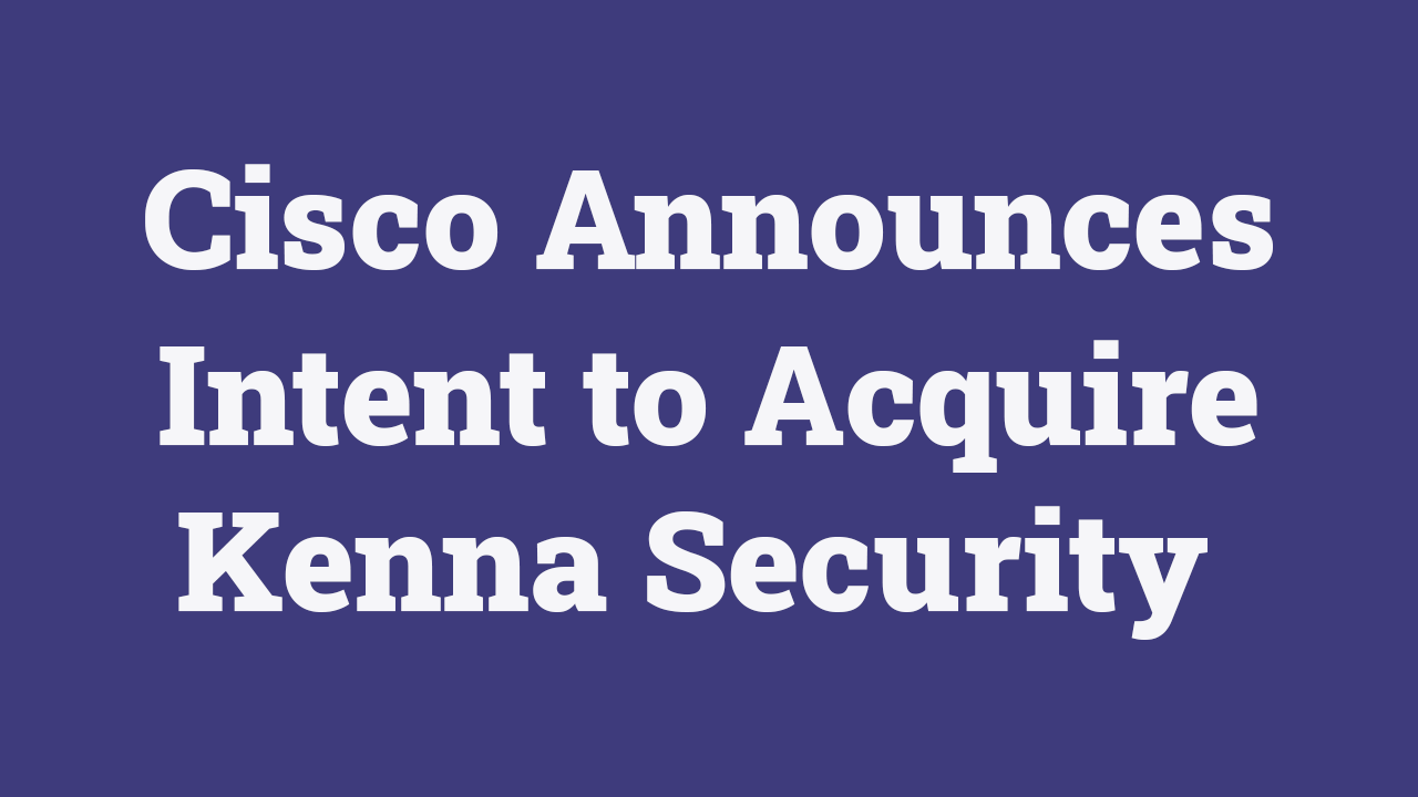 Cisco Announces Intent to Acquire Kenna Security